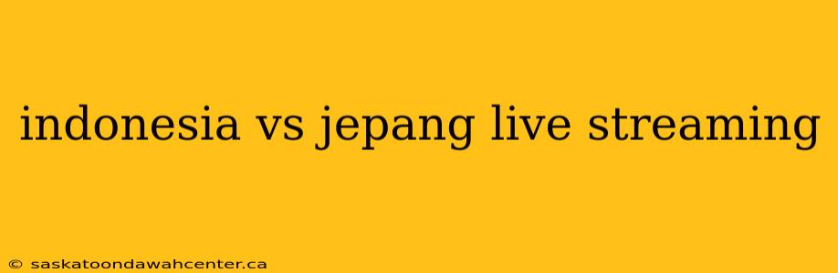 indonesia vs jepang live streaming