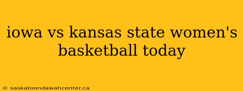 iowa vs kansas state women's basketball today