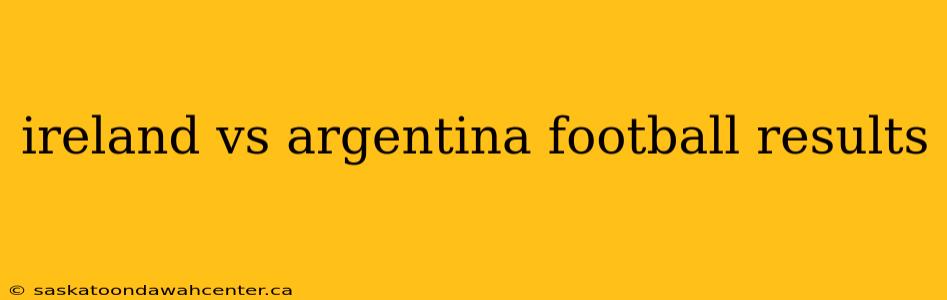 ireland vs argentina football results