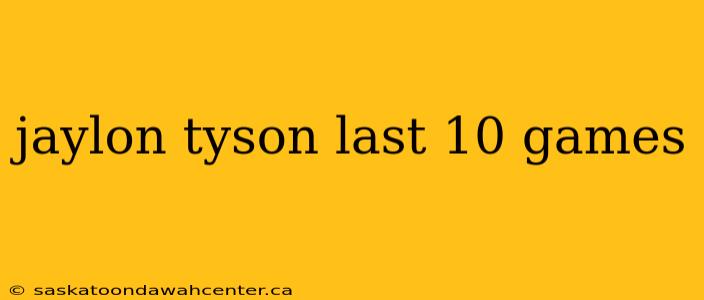 jaylon tyson last 10 games