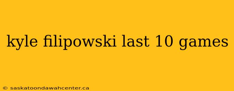 kyle filipowski last 10 games