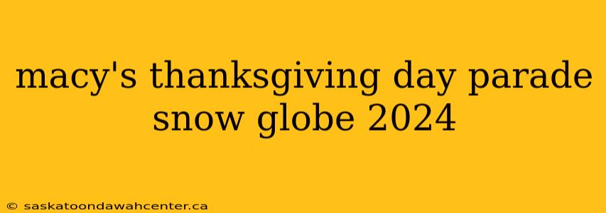 macy's thanksgiving day parade snow globe 2024