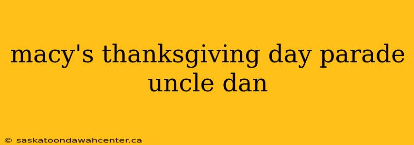 macy's thanksgiving day parade uncle dan