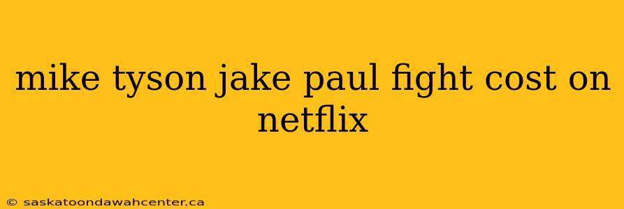 mike tyson jake paul fight cost on netflix