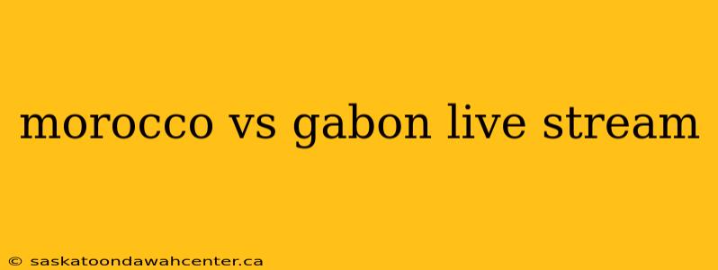 morocco vs gabon live stream