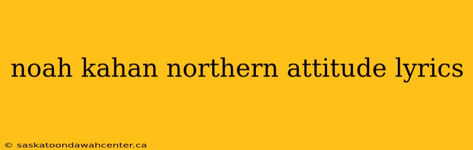 noah kahan northern attitude lyrics