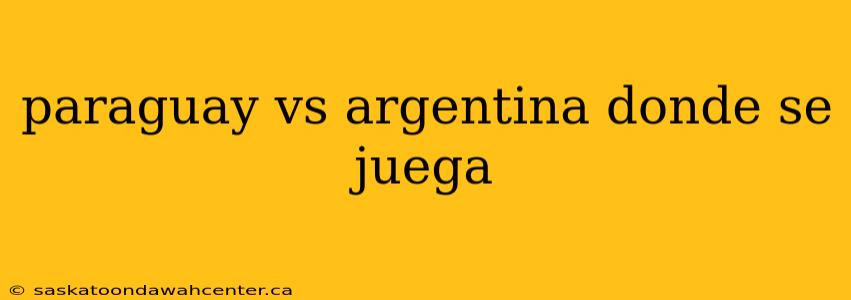 paraguay vs argentina donde se juega