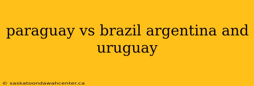 paraguay vs brazil argentina and uruguay