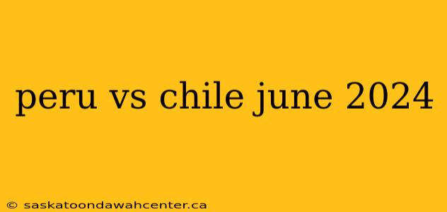 peru vs chile june 2024