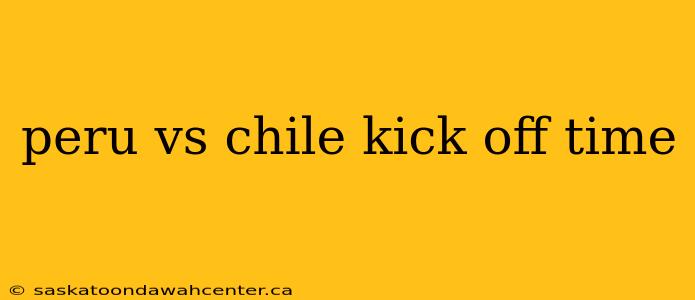 peru vs chile kick off time