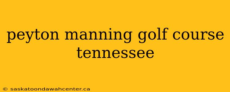 peyton manning golf course tennessee