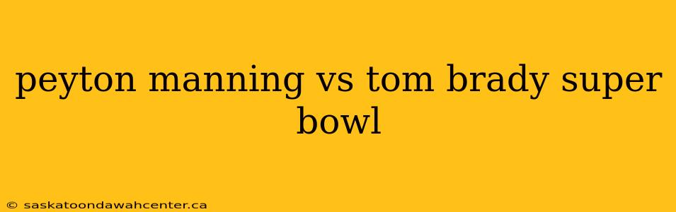 peyton manning vs tom brady super bowl