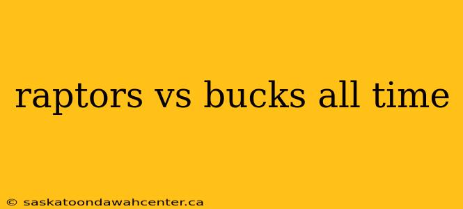 raptors vs bucks all time