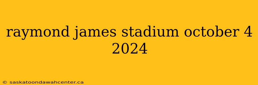 raymond james stadium october 4 2024