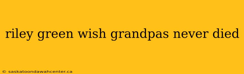 riley green wish grandpas never died