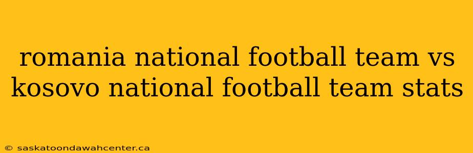 romania national football team vs kosovo national football team stats