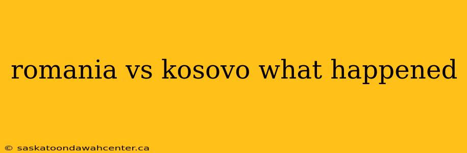 romania vs kosovo what happened