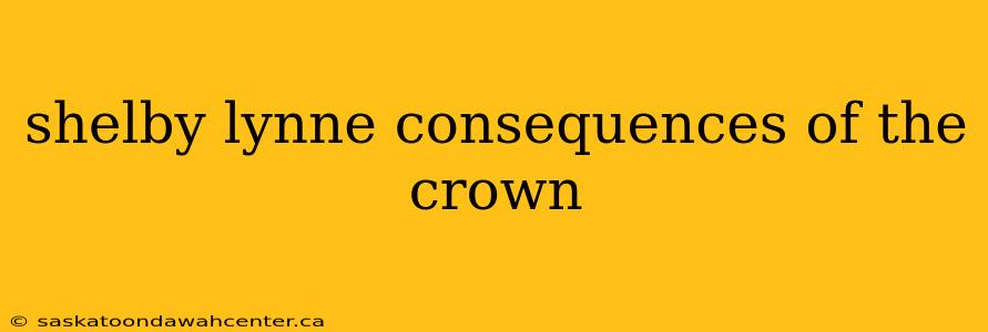 shelby lynne consequences of the crown