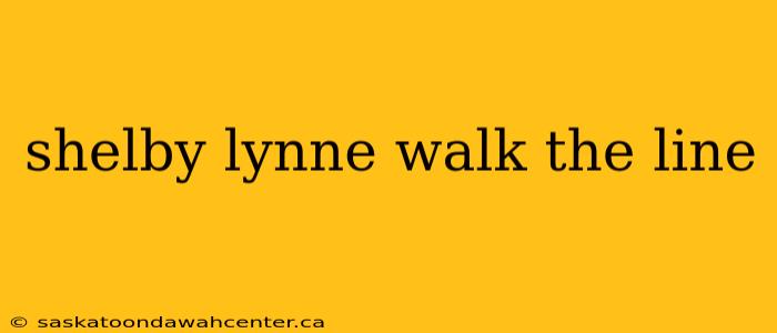 shelby lynne walk the line