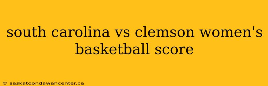 south carolina vs clemson women's basketball score