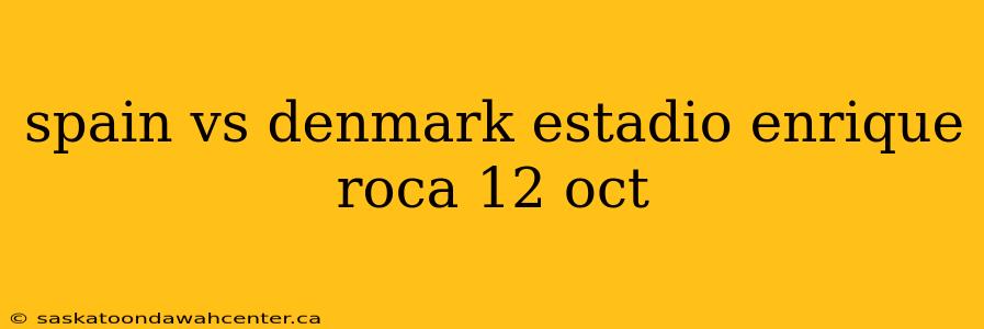 spain vs denmark estadio enrique roca 12 oct