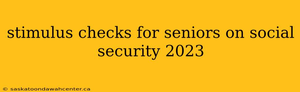 stimulus checks for seniors on social security 2023