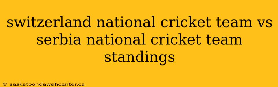 switzerland national cricket team vs serbia national cricket team standings