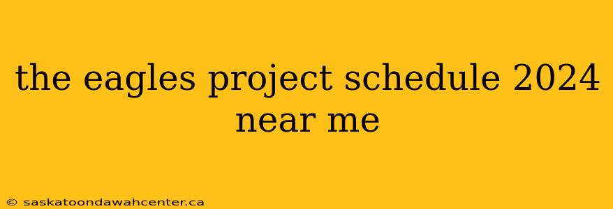 the eagles project schedule 2024 near me