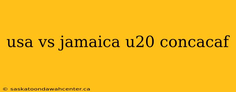 usa vs jamaica u20 concacaf