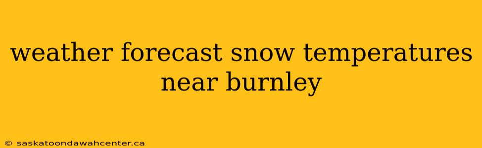 weather forecast snow temperatures near burnley