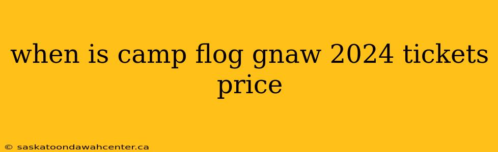 when is camp flog gnaw 2024 tickets price