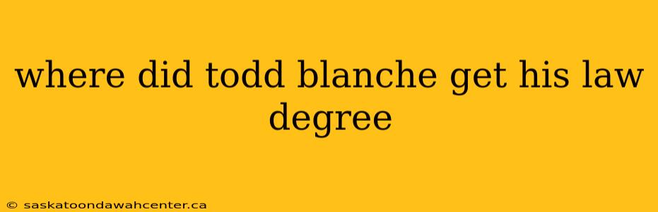 where did todd blanche get his law degree