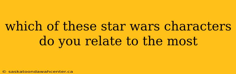 which of these star wars characters do you relate to the most