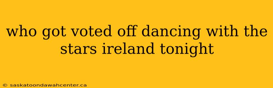 who got voted off dancing with the stars ireland tonight