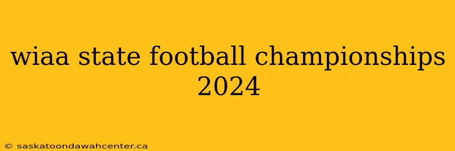 wiaa state football championships 2024