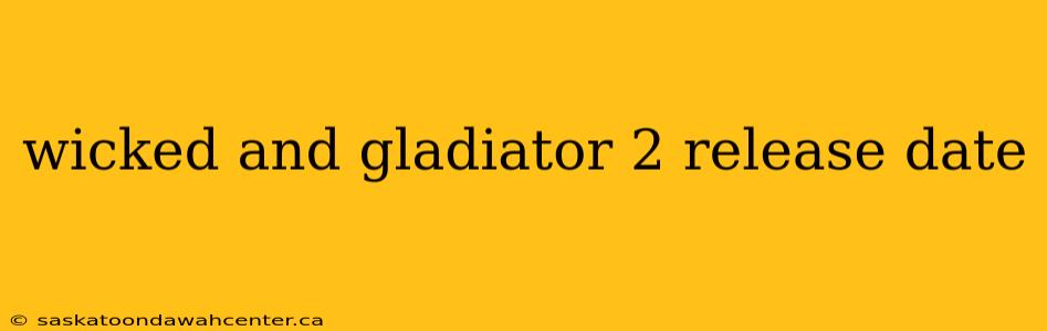 wicked and gladiator 2 release date