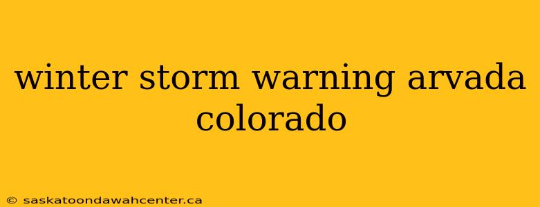 winter storm warning arvada colorado