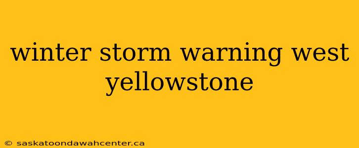 winter storm warning west yellowstone