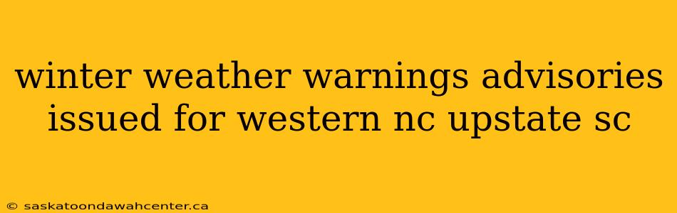 winter weather warnings advisories issued for western nc upstate sc