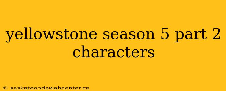 yellowstone season 5 part 2 characters