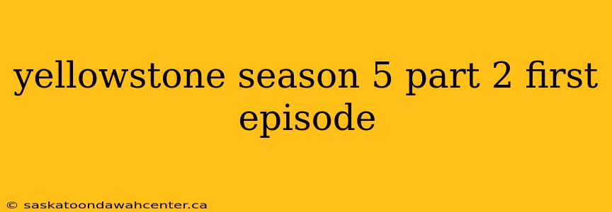 yellowstone season 5 part 2 first episode